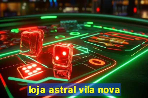 loja astral vila nova